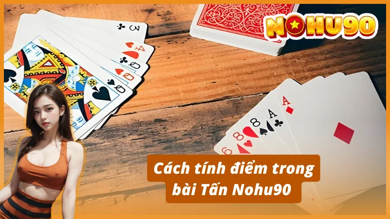 Hướng dẫn cách chơi bài Tấn Nohu90 cho người mới