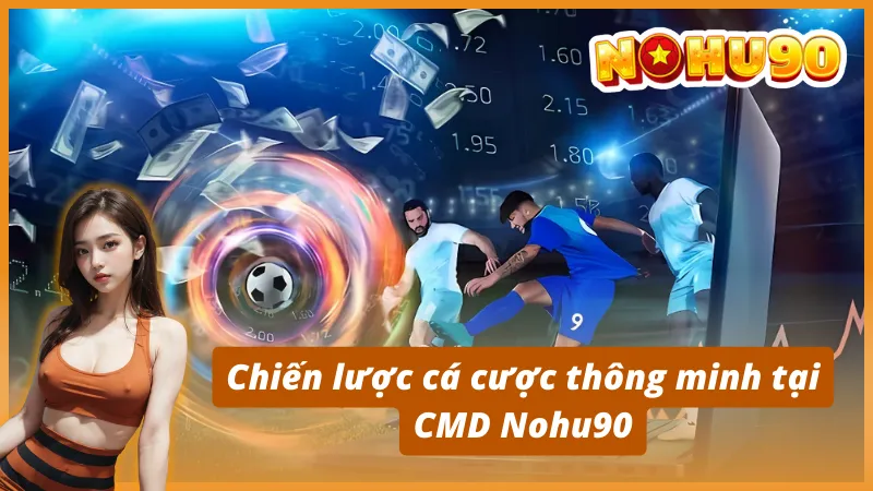 Hướng dẫn cách chơi CMD Nohu90 chi tiết và hiệu quả