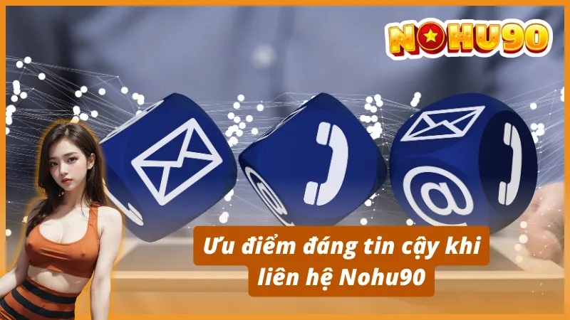 Ưu điểm đáng tin cậy khi liên hệ Nohu90