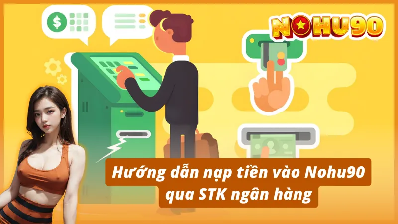 Hướng dẫn nạp tiền vào Nohu90 qua STK ngân hàng