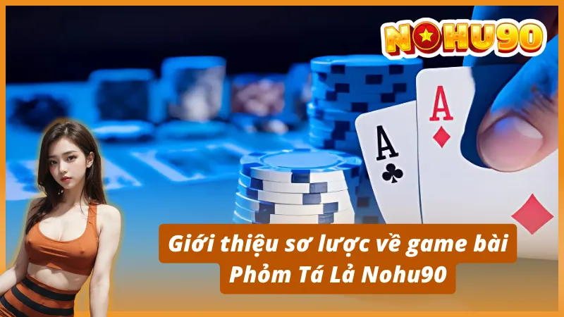 Giới thiệu sơ lược về game bài Phỏm Tá Lả Nohu90