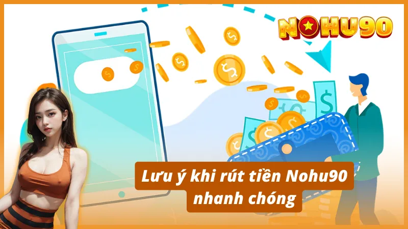 Lưu ý khi rút tiền Nohu90 nhanh chóng