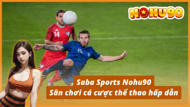 Saba Sports Nohu90 – Sân chơi cá cược thể thao hấp dẫn