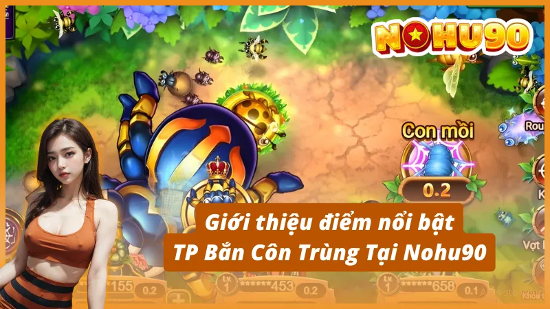 Giới thiệu điểm nổi bật TP Bắn Côn Trùng Tại Nohu90