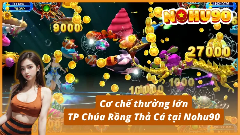 Cơ chế thưởng lớn TP Chúa Rồng Thả Cá tại Nohu90